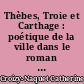 Thèbes, Troie et Carthage : poétique de la ville dans le roman antique au XIIe siècle