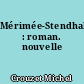 Mérimée-Stendhal : roman. nouvelle