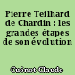 Pierre Teilhard de Chardin : les grandes étapes de son évolution