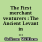 The First merchant venturers : The Ancient Levant in history and commerce...
