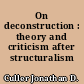 On deconstruction : theory and criticism after structuralism