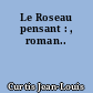 Le Roseau pensant : , roman..