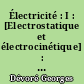 Électricité : I : [Electrostatique et électrocinétique] : mathématiques supérieures, propédeutique