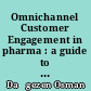 Omnichannel Customer Engagement in pharma : a guide to pharma professionals on how digital transformation can lead to Omnichannel Customer Engagement