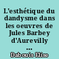 L'esthétique du dandysme dans les oeuvres de Jules Barbey d'Aurevilly : "Une vieille maîtresse" et "Les diaboliques"
