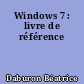Windows 7 : livre de référence