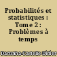 Probabilités et statistiques : Tome 2 : Problèmes à temps mobile