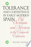 Tolerance and coexistence in early modern Spain : old Christians and Moriscos in the Campo de Calatrava