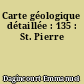 Carte géologique détaillée : 135 : St. Pierre