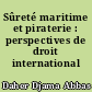 Sûreté maritime et piraterie : perspectives de droit international