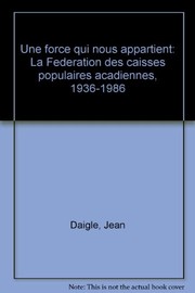 Une force qui nous appartient : La Fédération des caisses populaires acadiennes 1936-1986
