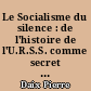 Le Socialisme du silence : de l'histoire de l'U.R.S.S. comme secret d'État (1921-19**)