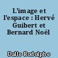 L'image et l'espace : Hervé Guibert et Bernard Noël