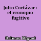 Julio Cortázar : el cronopio fugitivo