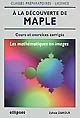 A la découverte de Maple : les mathématiques en images : cours [et] exercices corrigés : classes préparatoires - Licence