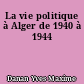 La vie politique à Alger de 1940 à 1944