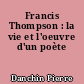 Francis Thompson : la vie et l'oeuvre d'un poète