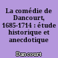 La comédie de Dancourt, 1685-1714 : étude historique et anecdotique