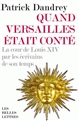 Quand Versailles était conté : la cour de Louis XIV par les écrivains de son temps