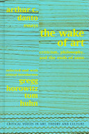 The wake of art : essays : criticism, philosophy and the ends of taste