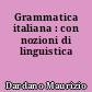 Grammatica italiana : con nozioni di linguistica