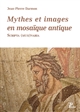 Mythes et images en mosaïque antique : scripta (musi) varia : recueil de textes (1963-2013)