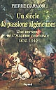 Un siècle de passions algériennes : une histoire de l'Algérie coloniale (1830-1940)