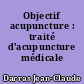 Objectif acupuncture : traité d'acupuncture médicale