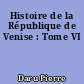 Histoire de la République de Venise : Tome VI