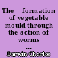 The 	formation of vegetable mould through the action of worms : with observations of their habits