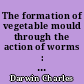 The formation of vegetable mould through the action of worms : with observations of their habits