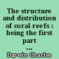 The structure and distribution of coral reefs : being the first part of the geology of the voyage of the Beagle, under the command of Capt. Fitzroy, R.N. during the years 1832 to 1836