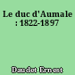Le duc d'Aumale : 1822-1897