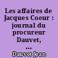 Les affaires de Jacques Coeur : journal du procureur Dauvet, procès-verbaux de séquestre et d'adjudication : Tome II