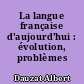 La langue française d'aujourd'hui : évolution, problèmes actuels