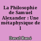 La Philosophie de Samuel Alexander : Une métaphysique de l évolution