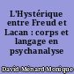 L'Hystérique entre Freud et Lacan : corps et langage en psychanalyse