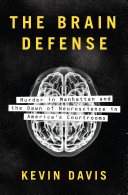 The brain defense : murder in Manhattan and the dawn of neuroscience in America's courtrooms