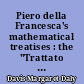 Piero della Francesca's mathematical treatises : the "Trattato d'abaco" and "Libellus de quinque corporibus regularibus"