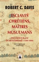 Esclaves chrétiens, maîtres musulmans : l'esclavage blanc en Méditerranée : (1500-1800)