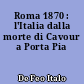 Roma 1870 : l'Italia dalla morte di Cavour a Porta Pia