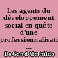 Les agents du développement social en quête d'une professionnalisation : stage aux côtés des agents de développement social de la direction des interventions sanitaires et sociales du Conseil général de Loire-Atlantique