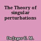 The Theory of singular perturbations