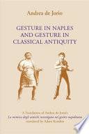 Gesture in Naples and gesture in classical antiquity : a translation of La mimica degli antichi investigata nel gestire Napoletano : = gestural expression of the ancients in the light of Neapolitan gesturing