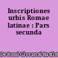 Inscriptiones urbis Romae latinae : Pars secunda