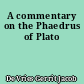 A commentary on the Phaedrus of Plato