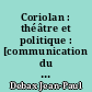 Coriolan : théâtre et politique : [communication du 1er colloque du Centre interdisciplinaire de recherche sur le théâtre, février 1984]