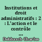 Institutions et droit administratifs : 2 : L'action et le contrôle de l'administration
