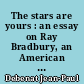 The stars are yours : an essay on Ray Bradbury, an American science-fiction writer