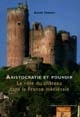 Aristocratie et pouvoir : le rôle du château dans la France médiévale